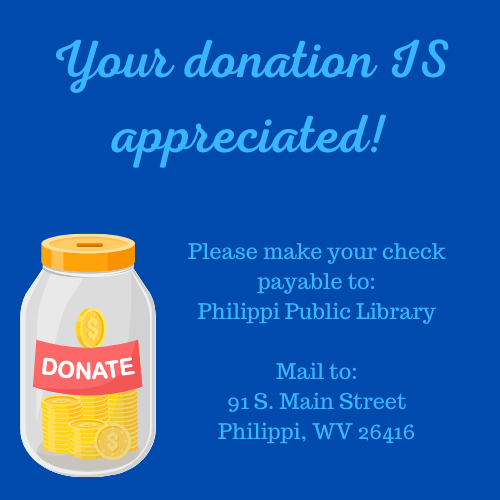 Your Donation is Appreciated.
Please make your check payable to:
Philippi Public Library
91 S. Main Street
Philippi, WV 26416
